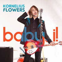 Kornelius Flowers, Baby, I