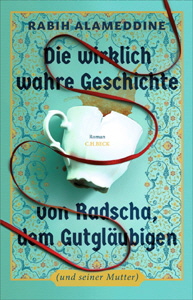 Alameddine, Rabih, Die wirklich wahre Geschichte von Radscha, dem Gutgl�ubigen (und seiner Mutter)